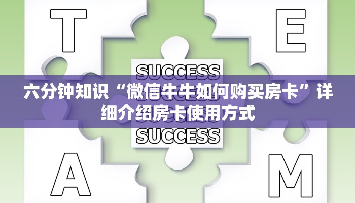 六分钟知识“微信牛牛如何购买房卡”详细介绍房卡使用方式