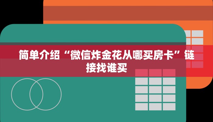 简单介绍“微信炸金花从哪买房卡”链接找谁买