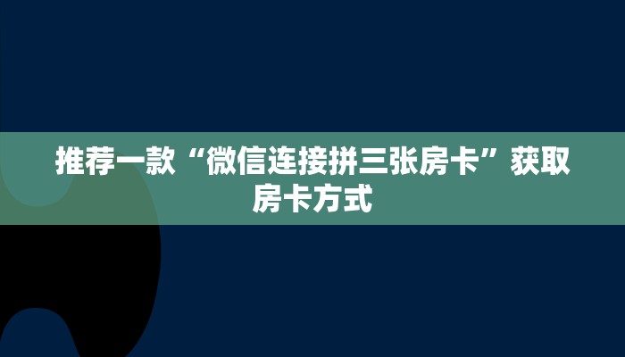 推荐一款“微信连接拼三张房卡”获取房卡方式