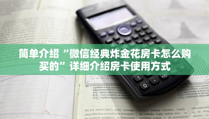 简单介绍“微信经典炸金花房卡怎么购买的”详细介绍房卡使用方式