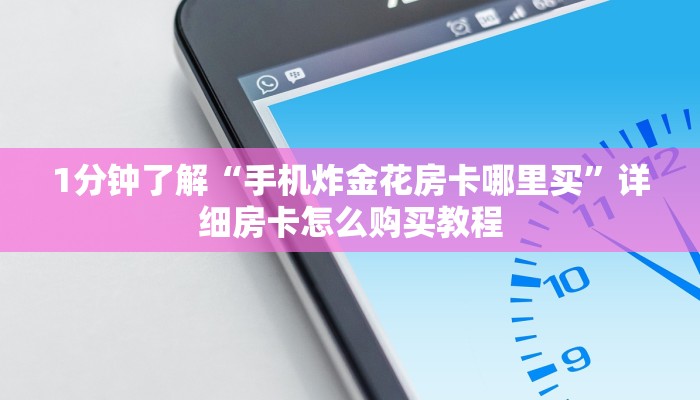 1分钟了解“手机炸金花房卡哪里买”详细房卡怎么购买教程