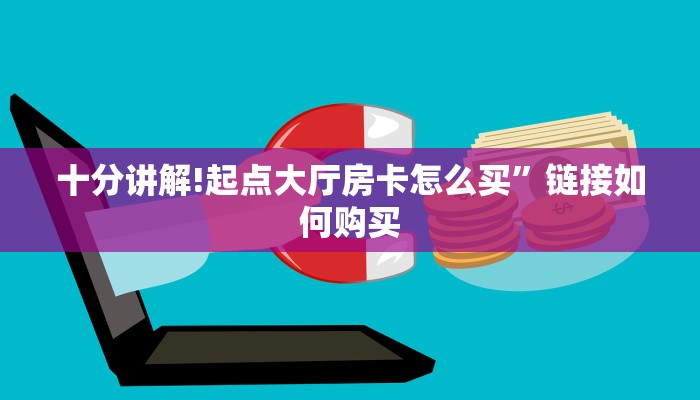 十分讲解!起点大厅房卡怎么买”链接如何购买