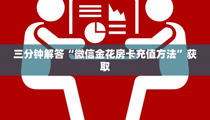 八分钟解决“微信炸金花从哪买房卡”详细房卡怎么购买教程推荐一款