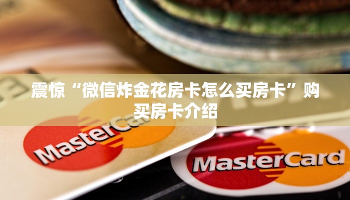 必看教程“微信炸金花从哪买房卡”购买房卡介绍
