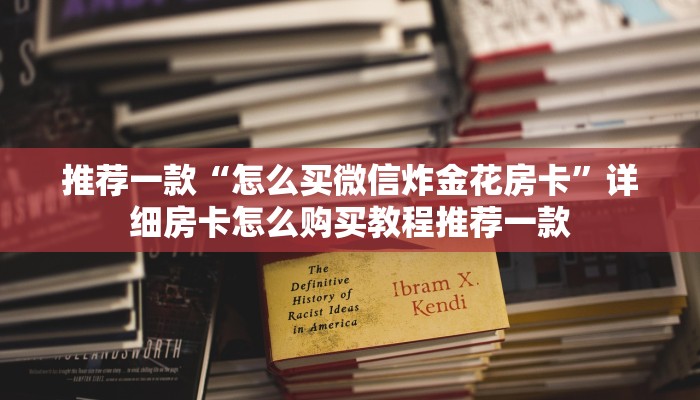 推荐一款“怎么买微信炸金花房卡”详细房卡怎么购买教程推荐一款