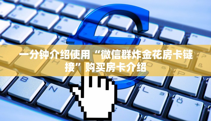 一分钟介绍使用“微信群炸金花房卡链接”购买房卡介绍