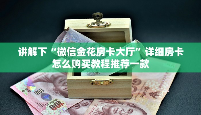 讲解下“微信金花房卡大厅”详细房卡怎么购买教程推荐一款