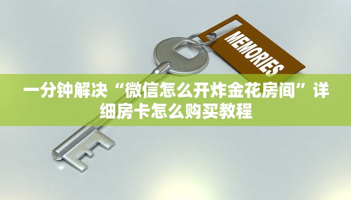 一分钟解决“微信怎么开炸金花房间”详细房卡怎么购买教程