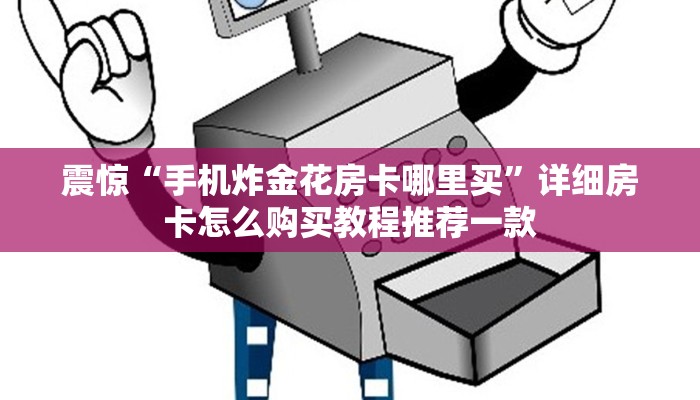 震惊“手机炸金花房卡哪里买”详细房卡怎么购买教程推荐一款