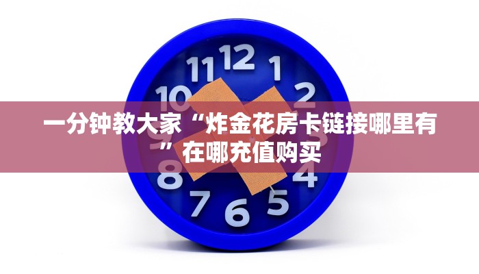 一分钟教大家“炸金花房卡链接哪里有”在哪充值购买