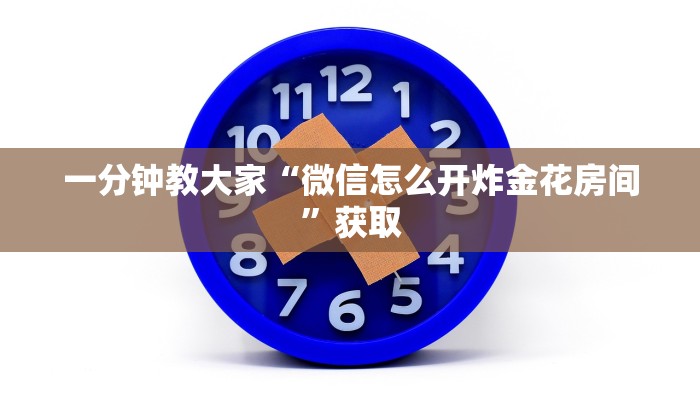 一分钟教大家“微信怎么开炸金花房间”获取