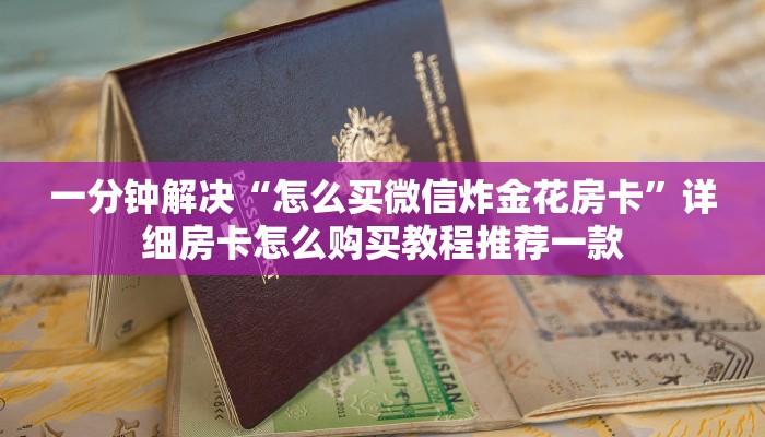 一分钟解决“怎么买微信炸金花房卡”详细房卡怎么购买教程推荐一款