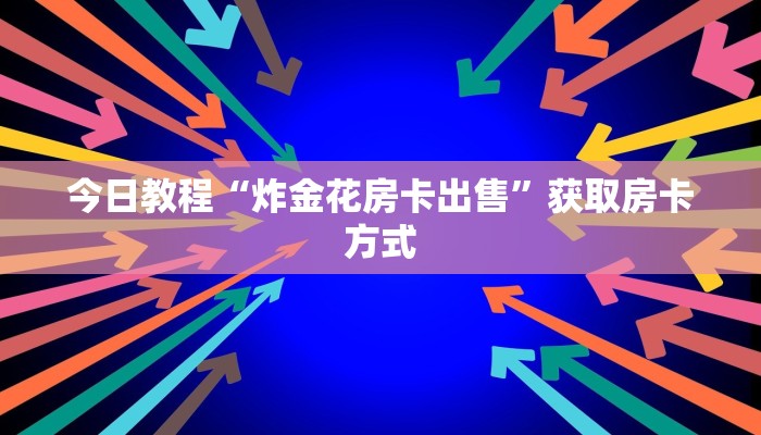 今日教程“炸金花房卡出售”获取房卡方式