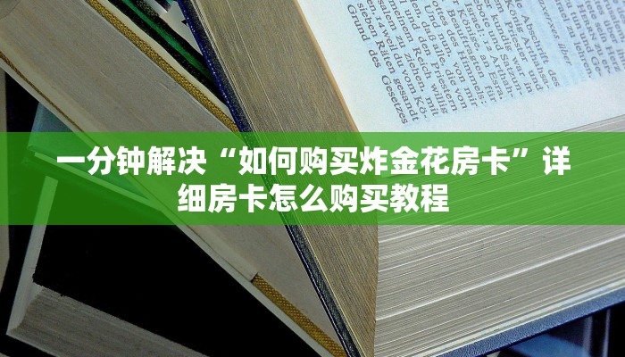 一分钟解决“如何购买炸金花房卡”详细房卡怎么购买教程
