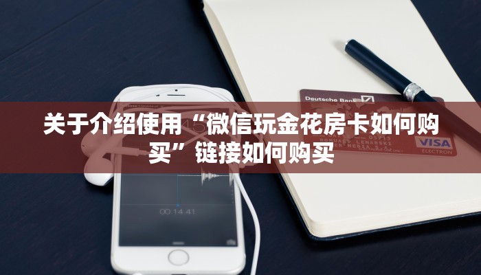关于介绍使用“微信玩金花房卡如何购买”链接如何购买