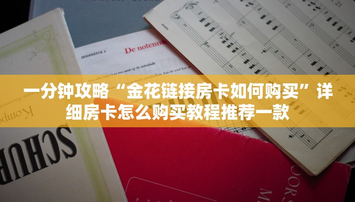 一分钟攻略“金花链接房卡如何购买”详细房卡怎么购买教程推荐一款