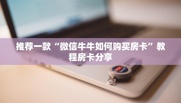 推荐一款“微信牛牛如何购买房卡”教程房卡分享