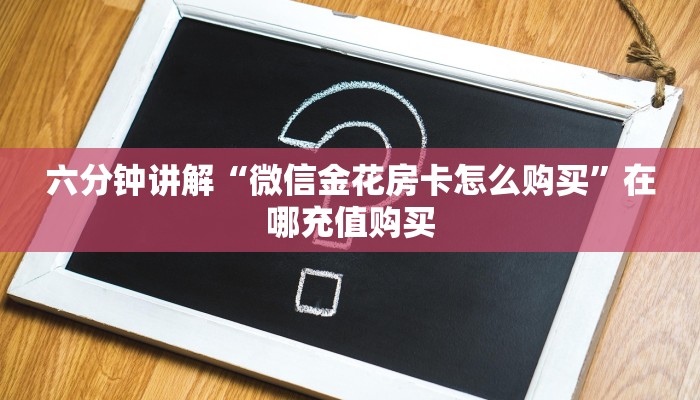 六分钟讲解“微信金花房卡怎么购买”在哪充值购买