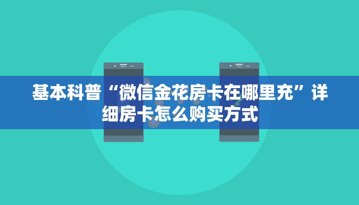 基本科普“微信金花房卡在哪里充”详细房卡怎么购买方式