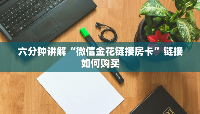 六分钟讲解“微信金花链接房卡”链接如何购买