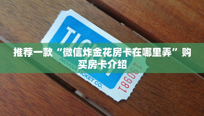 推荐一款“微信炸金花房卡在哪里弄”购买房卡介绍